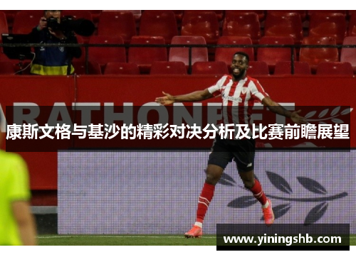 康斯文格与基沙的精彩对决分析及比赛前瞻展望