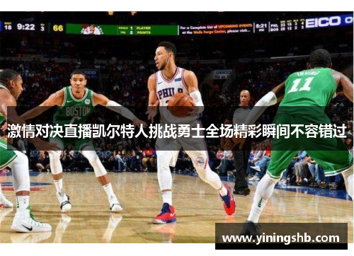 激情对决直播凯尔特人挑战勇士全场精彩瞬间不容错过